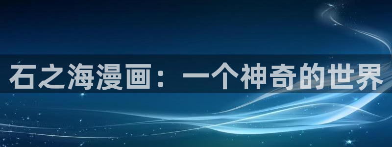 虫虫韩漫在线观看：石之海漫画：一个神奇的世界